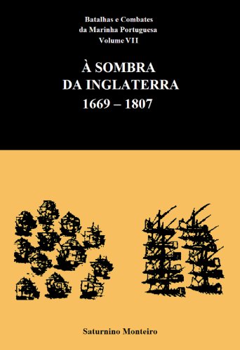Capa do livro: Batalhas e Combates da Marinha Portuguesa – Volume VII – À Sombra da Inglaterra 1669-1807 - Ler Online pdf