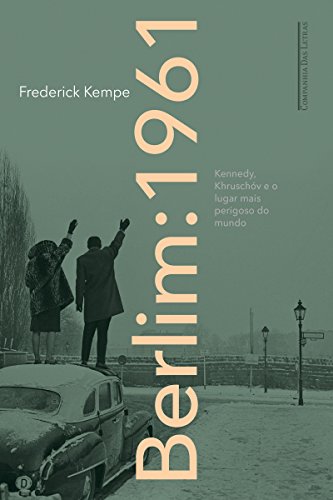 Capa do livro: Berlim: 1961: Kennedy, Khruschóv e o lugar mais perigoso do mundo - Ler Online pdf