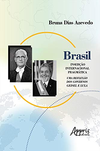 Livro PDF: Brasil: Inserção Internacional Pragmática; Uma Reflexão dos Governos Geisel e Lula
