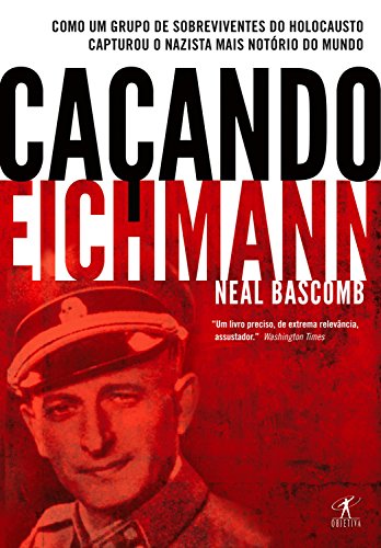 Capa do livro: Caçando Eichmann: Como um grupo de sobreviventes do Holocausto capturou o nazista mais notório do mundo - Ler Online pdf