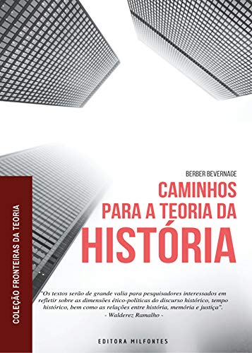 Capa do livro: Caminhos para a Teoria da História: filosofia das historicidades e a questão da justiça histórica (Coleção Fronteiras Livro 3) - Ler Online pdf