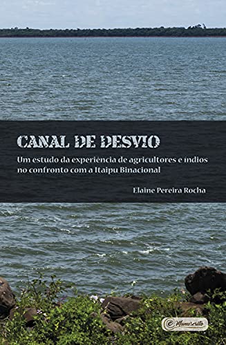 Capa do livro: Canal de Desvio: Um estudo da experiência de agricultores e índios no confronto com a Itaipu Binacional - Ler Online pdf