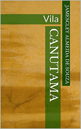Capa do livro: CANUTAMA: Vila (CANUTAMA: seringal, distrito e vila Livro 3) - Ler Online pdf