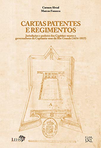 Livro PDF: Cartas patentes e regimentos: jurisdições e poderes dos capitães-mores e governadores da capitania-mor do Rio Grande (1654-1817) (Coleção Documentos Coloniais do Rio Grande Livro 5)