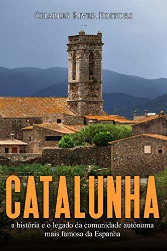 Capa do livro: Catalunha: a história e o legado da comunidade autônoma mais famosa da Espanha - Ler Online pdf