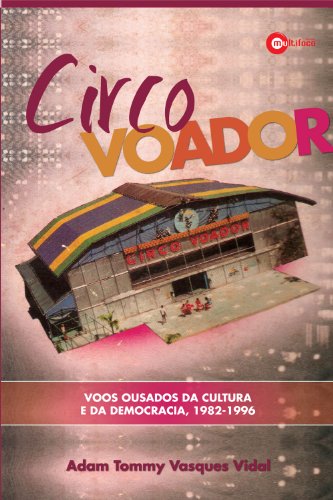 Capa do livro: Circo Voador – Voos ousados da cultura e da democracia, 1982-1996 - Ler Online pdf