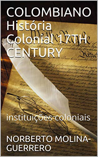 Capa do livro: COLOMBIANO História Colonial 17TH CENTURY: instituições coloniais - Ler Online pdf