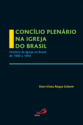 Capa do livro: Concílio Plenário na Igreja do Brasil: A Igreja no Brasil de 1900 a 1945 (Igreja na história) - Ler Online pdf