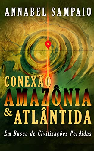 Capa do livro: Conexão Amazônia & Atlântida – Em busca de civilizações perdidas na Amazônia: E se a grande revelação do Terceiro Milênio estiver na Amazônia? - Ler Online pdf