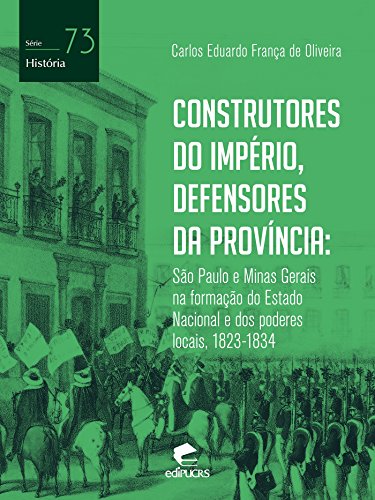 Livro PDF: Construtores do Império, defensores da província: São Paulo e Minas Gerais na formação do Estado nacional e dos poderes locais, 1823-1834 (História)
