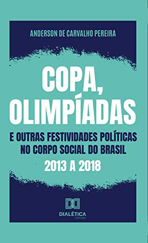 Capa do livro: Copa, olimpíadas e outras festividades políticas no corpo social do Brasil: 2013 a 2018 - Ler Online pdf