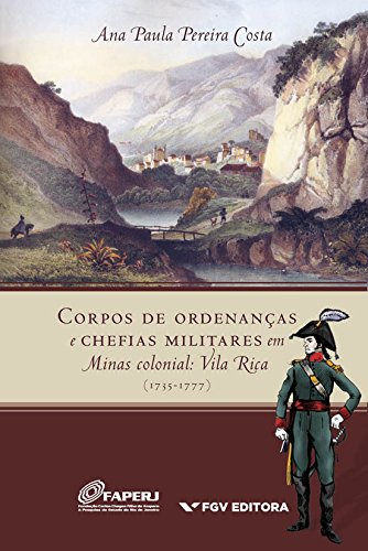 Capa do livro: Corpos de ordenanças e chefias militares em Minas colonial: Vila Rica (1735-1777) - Ler Online pdf