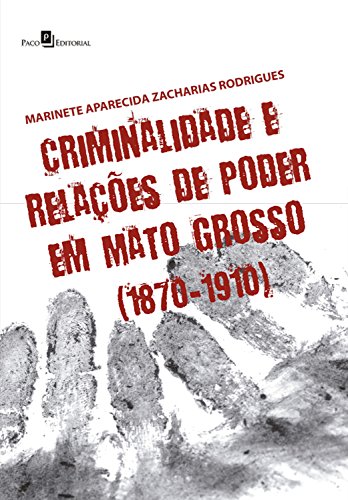 Livro PDF Criminalidade e relações de poder em Mato Grosso (1870-1910)