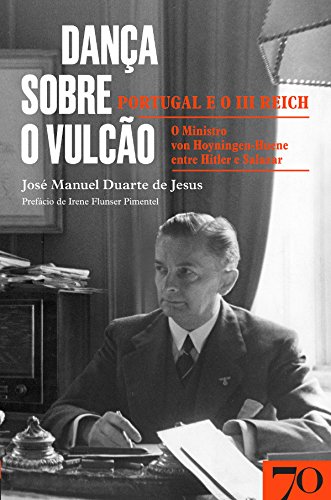 Capa do livro: Dança sobre o vulcão: Portugal e o III Reich – O ministro von Hoyningen-Huene entre Hitler e Salazar - Ler Online pdf