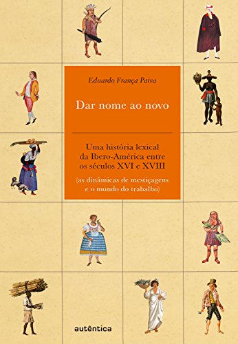 Livro PDF: Dar nome ao novo: Uma história lexical da Ibero-América entre os séculos XVI e XVIII (as dinâmicas de mestiçagens e o mundo do trabalho)