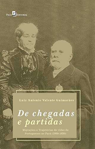 Capa do livro: De Chegadas e Partidas: Migrações e Trajetórias de Vidas de Portugueses no Pará (1800-1850) - Ler Online pdf