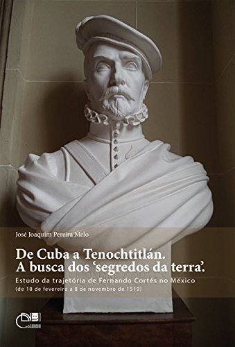 Livro PDF De Cuba a Tenochtitlán. A busca dos ‘segredos da terra’. Estudo da trajetória de Fernando Cortés no México (de 18 de fevereiro a 8 de novembro de 1519)