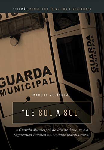 Capa do livro: “De sol a sol”: a Guarda Municipal do Rio de Janeiro e a segurança pública na “cidade maravilhosa” - Ler Online pdf