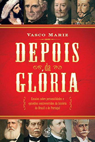 Capa do livro: Depois da glória: Ensaios sobre personalidades e episódios controversos da história do Brasil e de Portugal - Ler Online pdf