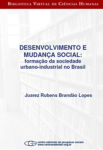 Livro PDF Desenvolvimento e mudança social: formação da sociedade urbano-industrial no Brasil