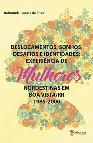 Capa do livro: Deslocamentos, sonhos, desafios e identidades: experiência de mulheres nordestinas em Boa Vista/Roraima (1985 – 2000) - Ler Online pdf