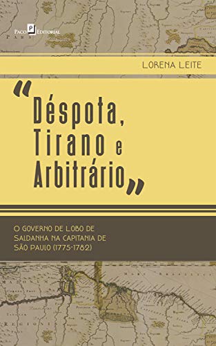 Capa do livro: “Déspota, Tirano e Arbitrário”: O Governo de Lobo de Saldanha na Capitania de São Paulo (1775-1782) - Ler Online pdf