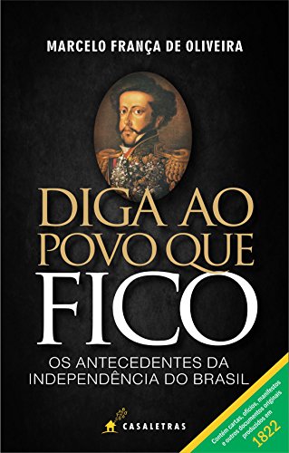 Capa do livro: Diga ao povo que fico: os antecedentes da independência do Brasil - Ler Online pdf