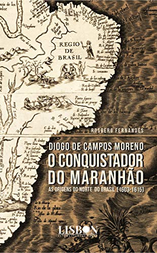 Capa do livro: Diogo de Campos Moreno – O conquistador do Maranhão (1603-1615) - Ler Online pdf