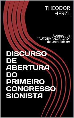 Livro PDF: DISCURSO DE ABERTURA DO PRIMEIRO CONGRESSO SIONISTA: Acompanha “AUTOEMANCIPAÇÃO” de Leon Pinsker