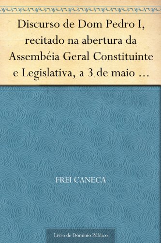 Capa do livro: Discurso de Dom Pedro I recitado na abertura da Assembéia Geral Constituinte e Legislativa a 3 de maio de 1823 - Ler Online pdf