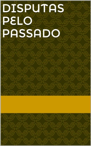 Livro PDF Disputas pelo Passado: História e historiadores no Império do Brasil (Coleção Estudos em História da Historiografia e Modernidade Série SNHH Livro 1)