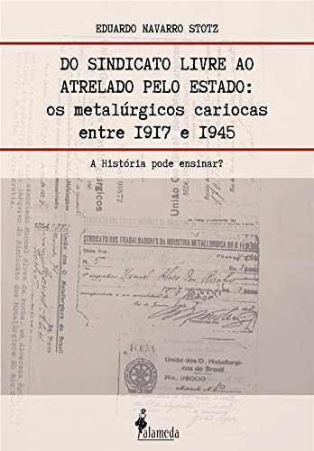 Livro PDF: Do sindicato livre ao atrelado pelo Estado: Os metalúrgicos cariocas entre 1917 e 1945 – A História pode ensinar