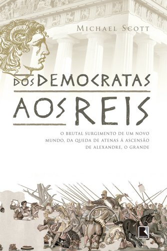 Capa do livro: Dos democratas aos reis: O brutal surgimento de um novo mundo, da queda de Atenas à ascensão de Alexandre, o grande - Ler Online pdf