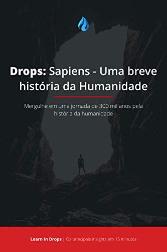 Livro PDF Drops: Sapiens – Uma Breve História da Humanidade: Mergulhe em uma jornada de 300 mil anos pela história da humanidade em menos de 15 minutos