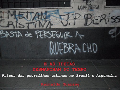 Livro PDF: E AS IDEIAS DESMANCHAM NO TEMPO: Raízes das guerrilhas urbanas no Brasil e Argentina
