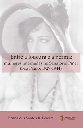 Capa do livro: Entre a loucura e a norma: Mulheres internadas no Sanatório Pinel (São Paulo, 1929-1944) - Ler Online pdf