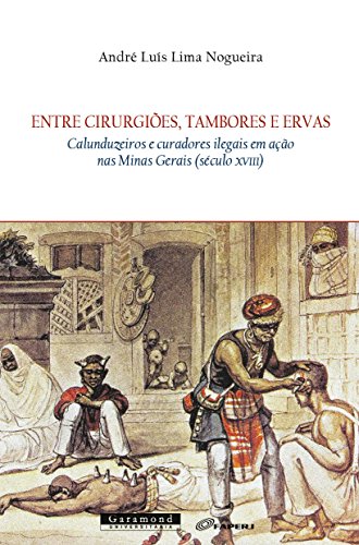 Capa do livro: Entre cirurgiões, tambores e ervas: Calunduzeiros e curadores ilegais em ação nas Minas Gerais (século XVIII) - Ler Online pdf