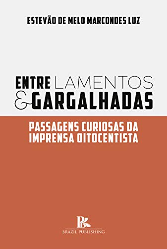 Livro PDF Entre lamentos e gargalhadas: passagens curiosas da imprensa oitocentista