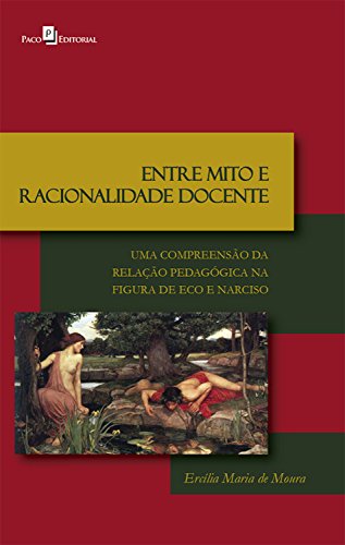 Livro PDF: Entre mito e racionalidade docente: Uma compreensão da relação pedagógica na figura de Eco e Narciso