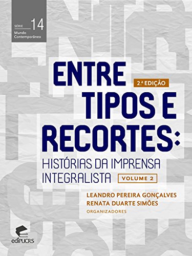 Capa do livro: Entre tipos e recortes: histórias da imprensa integralista (Mundo Contemporâneo) - Ler Online pdf