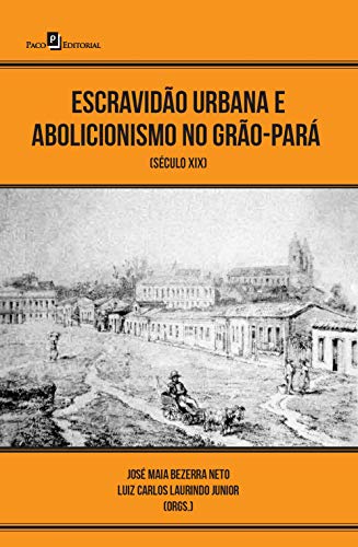 Capa do livro: Escravidão urbana e abolicionismo no Grão-Pará: século XIX - Ler Online pdf