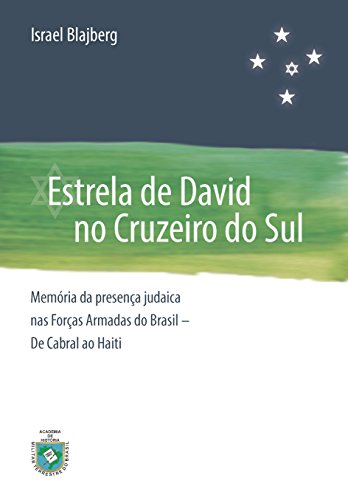 Livro PDF: Estrela de David no Cruzeiro do Sul: Memoria da Presença Judaica nas Forças Armadas do Brasil – De Cabral ao Haiti