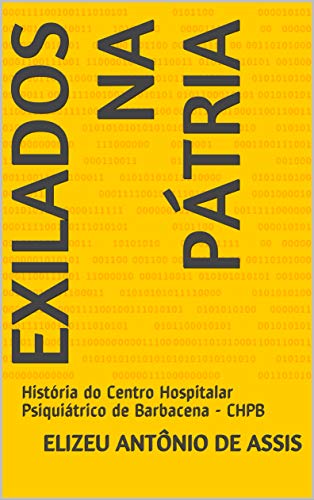 Capa do livro: Exilados na Pátria: História do Centro Hospitalar Psiquiátrico de Barbacena – CHPB - Ler Online pdf