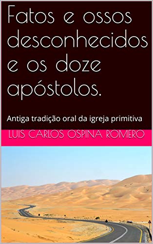 Livro PDF Fatos e ossos desconhecidos e os doze apóstolos.: Antiga tradição oral da igreja primitiva (História da igreja de Cristo Livro 3)