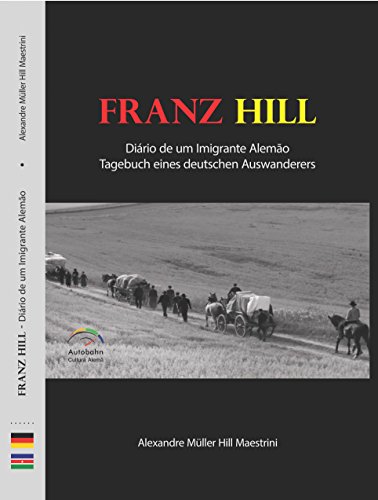 Capa do livro: Franz Hill – Diário de um Imigrante Alemão: Tagebuch eines deutschen Auswanderers - Ler Online pdf