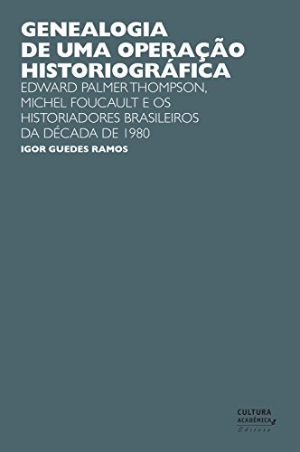Capa do livro: Genealogia de uma operação historiográfica: Edward Palmer Thomp-son, Michel Foucault e os historiadores brasileiros da década de 1980 - Ler Online pdf