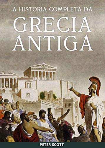 Capa do livro: Grécia Antiga: A História Completa – Desde a Idade das Trevas Grega até o Fim da Antiguidade - Ler Online pdf