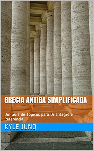 Livro PDF Grecia Antiga Simplificada: Um Guia de Tópicos para Orientação e Referência (Índices da História Livro 10)