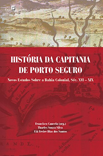 Capa do livro: História da capitania de Porto Seguro: Novos estudos sobre a Bahia colonial, Séc. XVI – XIX - Ler Online pdf