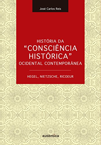 Capa do livro: História da “Consciência Histórica” Ocidental Contemporânea – Hegel, Nietzsche, Ricoeur - Ler Online pdf